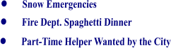 •	Snow Emergencies •	Fire Dept. Spaghetti Dinner •	Part-Time Helper Wanted by the City