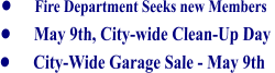 •	Fire Department Seeks new Members •	May 9th, City-wide Clean-Up Day  •	City-Wide Garage Sale - May 9th
